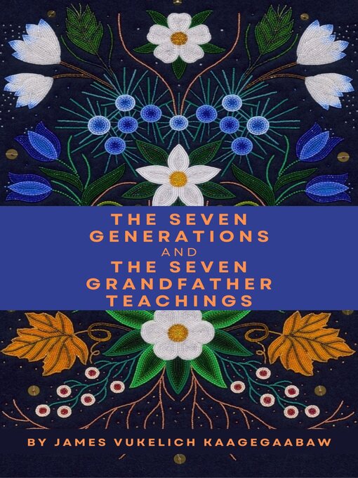 Title details for The Seven Generations and the Seven Grandfather Teachings by James Vukelich Kaagegaabaw - Wait list